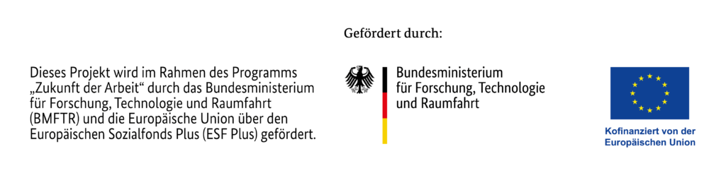 Förderhinweis: Logos des Bundesministeriums für Forschung, Technologie und Raumfahrt sowie der Europäischen Union (ESF Plus). Der Begleittext erläutert die Förderung im Rahmen des Programms 'Zukunft der Arbeit'.